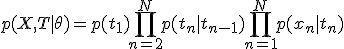 
p(X,T|\theta)=p(t_1)\prod_{n=2}^Np(t_n |t_{n-1})\prod_{n=1}^Np(x_n |t_n )
